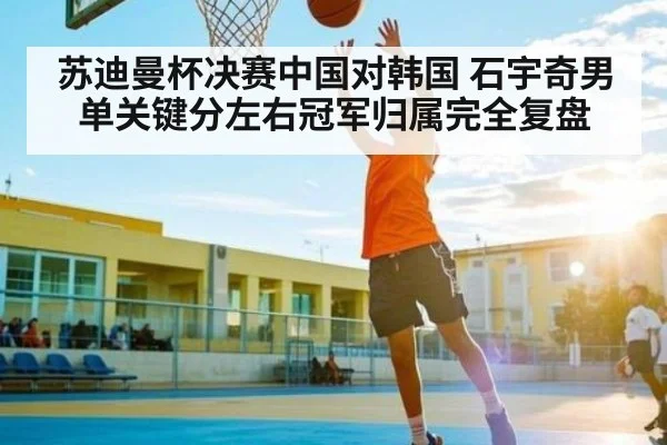 苏迪曼杯决赛中国对韩国 石宇奇男单关键分左右冠军归属完全复盘