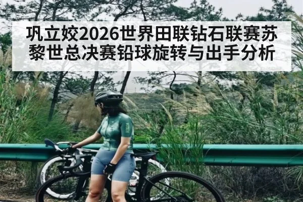 巩立姣2026世界田联钻石联赛苏黎世总决赛铅球旋转与出手分析